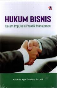 HUKUM BISNIS : Dalam Implikasi Praktik Manajemen