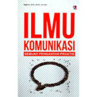 ILMU KOMUNIKASI : Sebuah Pengantar Praktis