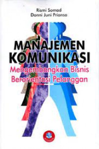 MANAJEMEN KOMUNIKASI : Mengembangkan Bisnis Berorientasi Pelanggan