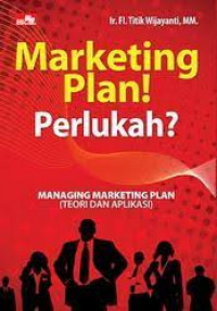MARKETING PLAN! PERLUKAH ? : Managing Marketing Plan ( Teori & Aplikasi )