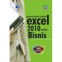 PEMANFAATAN PRAKTIS EXCEL 2010 : Untuk Bisnis