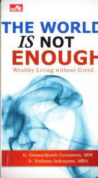 THE WORLD IS NOT ENOUGH : Wealthy Living Without Greed.