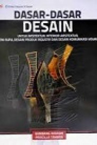 DASAR-DASAR DESAIN: Untuk Arsitektur,Interior-Arsitektur,Seni Rupa,Desain Produk Industri,dan Desain Komunikasi Visual