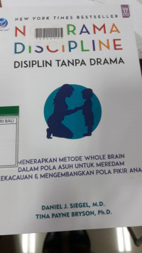 Disiplin Tanpa Drama : Menerapkan Metode Whole-Brain Dalam Pola Asuh Untuk Meredam Kekacauan dan Mengembangkan Pikir Anak