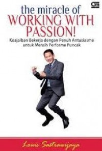 THE MIRACLE OF WORKING WITH PASSION! : Keajaiban Bekerja Dengan Penuh Antusiasme Untuk Meraih Performa Puncak.
