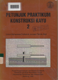 PETUNJUK PRAKTIKUM KONSTRUKSI KAYU 2 : Untuk Mahasiswa Politeknik Jurusan Teknik Sipil