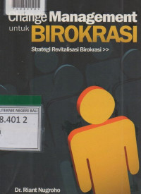 CHANGE MANAGEMENT UNTUK BIROKRASI : Strategi Revitalisasi Birokrasi.
