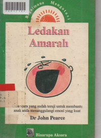 BAGAIMANA MENGATASI LEDAKAN AMARAH: Cara Cara Yang Sudah Teruji Untuk Membantu Anak Anda Menanggulangi Emosi Yang Kuat