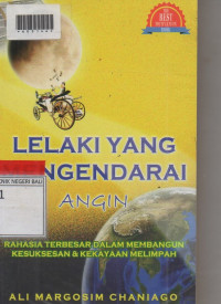 LELAKI YANG MENGENDARAI ANGIN : Rahasia Terbesar Dalam Membangun Kesuksesan Dan Kekayaan Melimpah.