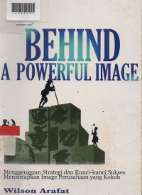 BEHIND A POWERFULL IMAGE : Menggenggam Strategi dan Kunci-Kunci Sukses Menancapkan Image Perusahan Yang Kokoh.