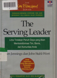 THE SERVING LEADER : Lima Tindakan Penuh Daya Yang Akan Menstranformasi Tim Bisnis, Dan Komunitas Anda.