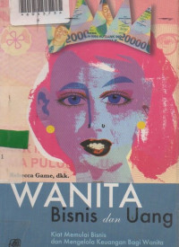 WANITA BISNIS DAN UANG : Kiat Memulai Bisnis Dan Mengelola Keuangan Bagi Wanita.