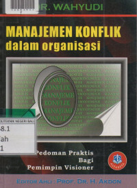 MANAJEMEN KONFLIK DALAM ORGANISASI : Pedoman Praktis Bagi Pemimpin Visioner.