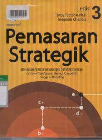 PEMASARAN STRATEGIK : Mengupas Pemasaran Strategik, Branding Strategy, Customer Satisfaction, Strategi Kompetitif, Hingga E-Marketing