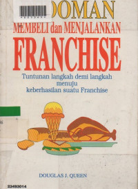 PEDOMAN MEMBELI & MENJALANKAN FRANCHISE : Tuntunan Langkah demi Langkah Menuju Keberhasilan Suatu Franchise