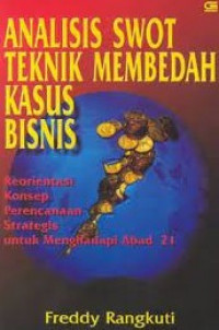 ANALISIS SWOT : Teknik Membedah Kasus Bisnis - Reorientasi Konsep Perencanaan Strategis Untuk Menghadapi Abad 21