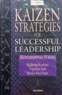 KAIZEN STRATEGIES FOR SUCCESSFUL LEADERSHIP (KEPEMIMPINAN SUKSES) : Bagaimana Membawa Organisasi Anda Menuju Masa Depan.