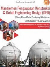 MANAJEMEN PENGAWASAN KONSTRUKSI & DETAIL ENGINEERING DESIGN ( DED) : ( Hitung Manual Tebal Pelat yang Dibutuhkan, ASME Section VIII, Div-2,2007)