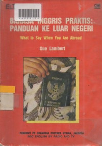 BAHASA INGGRIS PRAKTIS PANDUAN KELUAR NEGERI : What to say When you Are Abroad