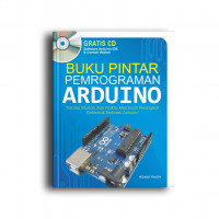BUKU PINTAR PEMROGRAMAN ARDUINO : Tutorial Mudah dan Praktis Membuat Perangkat Elektronik Berbasisi Arduino