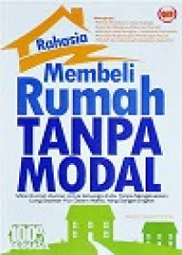 RAHASIA MEMBELI RUMAH TANPA MODAL: Miliki Rumah Idaman Untuk Keluarga Anda Tanpa Mengeluarkan Uang Sepeser pun Dalam Waaktu yang Sangat Singkat