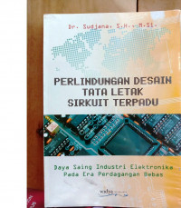 PERLINDUNGAN DESAIN TATA LETAK SIRKUIT TERPADU : Dihubungkan dengan Daya Saing Industri Elektronika pada Era Perdagangan Bebas