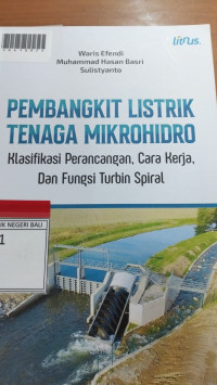 PEMBANGKIT LISTRIK TENAGA MIKROHIDRO : Klasifikasi Perancangan, Cara Kerja, Dan Fungsi Turbin Spiral