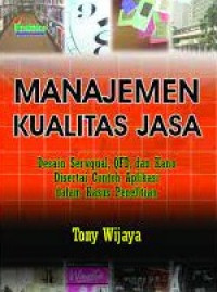 MANAJEMEN KUALITAS JASA: Desain Servqual,QFD,dan Kano Disertai Contoh Aplikasi dalam Kasus Penelitian