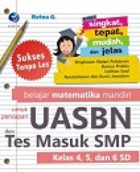 SUKSES TANPA LES BELAJAR MATEMATIAK MANDIRI : Untuk kelas 4,5dan 6 SD untuk persiapan UASBN dan Tes Masuk SMP