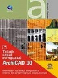 TEKNIK CEPAT MENGUASAI ARCHICAD 10: Mendesain Arsitektur Bangunan dan Interior 3D Serta Presentasi Video Animasi