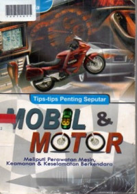 TIPS-TIPS PENTING SEPUTAR MOBIL DAN MOTOR :Meliputi Perawatan Mesin, Keamanan dan Keselamatan berkendara