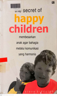 THE SCCRETS OF HAPPY CHILDREN : Membesarkan Anak Agar Bahagia melalui komunikasi yang Harmonis