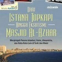 DARI ISTANA TAPKAPI HINGGA EKSOTISME MASJID AL-AZHAR  : Menjelajah Pesona Istanbul , Kairo,Alexandria,dan Kota-Kota Lain di Turki dan Mesir .