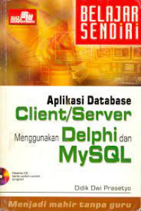 BELAJAR SENDIRI APLIKASI DATABASE CLIENT/SERVER MENGGUNAKAN DELPHI DAN MYSQL