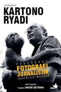 FOTOBIOGRAFI KARTONO RYADI : Pendobrak Fotografi Jurnalistik Indonesia Modern