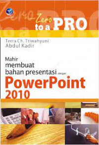 FROM ZERO TO A PRO : Mahir Membuat Bahan Presentasi Dengan PowerPoint 2010.