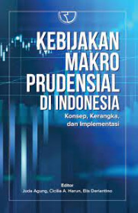 KEBIJAKAN MAKROPRUDENSIAL DI INDONESIA : Konsep ,Kerangka , Dan Implementasi