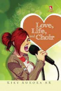 LOVE, LIFE, AND CHOIR : Bernyanyilah Dan Temukan Cintamu