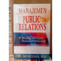 MANAJEMEN PUBLIC RELATIONS : Strategi Menjadi Humas Profesional