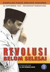 REVOLUSI BELUM SELESAI : Kumpulan Pidato Soekarno 30 September 1965 - Pelengkap Nawaksara