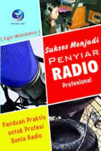 SUKSES MENJADI PENYIAR RADIO PROFESIONAL : Panduan Praktis untuk Profesi Dunia Radio