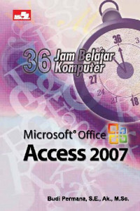 TIGA PULUH ENAM JAM BELAJAR KOMPUTER : Microsoft Office Access 2007
