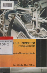 AUTODESK INVENTOR PROFESSIONAL 2011 : Panduan Mudah Merancang Mesin