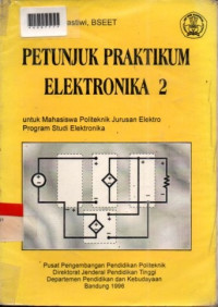PETUNJUK PRAKTIKUM ELEKTRONIKA 2 : Untuk Mahasiswa Politeknik Jurusan Elektro Program Studi Elektronika