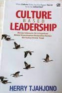 CULTURE BASED LEADERSHIP : Menuju Kebesaran Diri & Organisasi Melalui Kepemimpinan Berbasiskan Budaya Dan Budaya Kinerja Tinggi.
