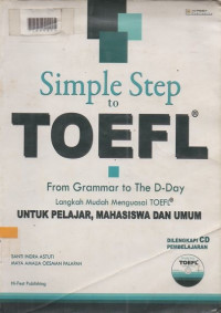 SIMPPLE STEP tO TOEFL FROM GRAMMAR TO THE D-DAY : angkah Mudah Menguasai Toefl Untuk Pelajar, Mahasiswa dan Umum
