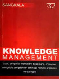 KNOLEDGE MANAJEMENT : Suatu pengantar memahami bagaiman organisasi mengelola pengetahuan sehingga menjadi organisasi yang unggul